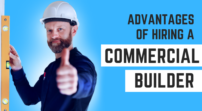 What are the Advantages of Hiring a Commercial Builder?