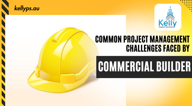 Common Project Management Challenges Faced By Commercial Builder